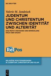 Icon image Judentum und Christentum zwischen Identität und Alterität: Das Motiv von Bund und Erwählung im interreligiösen Diskurs nach der Shoah