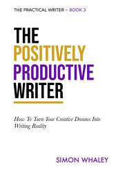 Icon image The Positively Productive Writer: How To Turn Your Creative Dreams Into Writing Reality