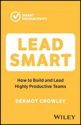 Icon image Lead Smart: How to Build and Lead Highly Productive Teams