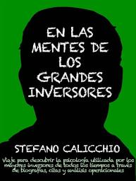 Icon image En las mentes de los grandes inversores: Viaje para descubrir la psicología utilizada por los mayores inversores de todos los tiempos a través de biografías, citas y análisis operacionales
