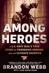 Icon image Among Heroes: A U.S. Navy SEAL's True Story of Friendship, Heroism, and the Ultimate Sacrifice