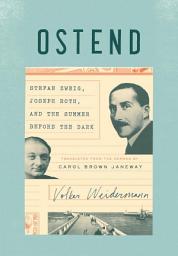 Icon image Ostend: Stefan Zweig, Joseph Roth, and the Summer Before the Dark