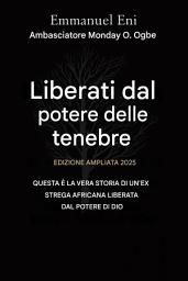 Icon image Liberati dal potere dell'oscurità - Edizione ampliata 2025: QUESTA È LA VERA STORIA DI UN'AFRICANA - EX STREGA LIBERATA DAL POTENTE POTERE DI DIO - EDIZIONE AMPLIATA 2025
