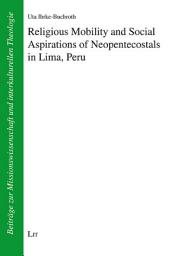 Icon image Religious Mobility and Social Aspirations of Neopentecostals in Lima, Peru
