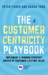 Icon image The Customer Centricity Playbook: Implement a Winning Strategy Driven by Customer Lifetime Value