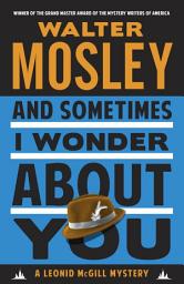 Icon image And Sometimes I Wonder About You: A Leonid McGill Mystery