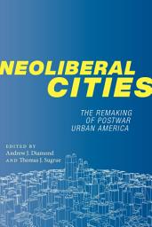 Icon image Neoliberal Cities: The Remaking of Postwar Urban America