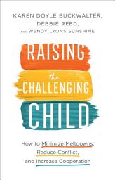 Icon image Raising the Challenging Child: How to Minimize Meltdowns, Reduce Conflict, and Increase Cooperation