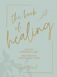 Icon image The Book of Healing: How to Overcome Loss and Thrive in Challenging Times