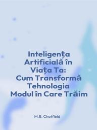 Icon image Inteligența Artificială în Viața Ta Cum Transformă Tehnologia Modul în Care Trăim