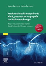 Icon image Die myokardialen Ischämiesyndrome - Klinik und postmortale Pathomorphologie: Was wir aus dem natürlichen Krankheitsverlauf lernen können - Mit 70 exemplarischen Fällen