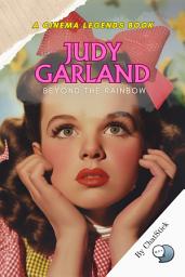 Icon image Judy Garland: Beyond the Rainbow: From Ruby Slippers to Hollywood Legend: The Enduring Journey of Judy Garland