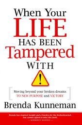 Icon image When Your Life Has Been Tampered With: Moving Beyond your Broken Dreams and Lost Purpose to Victory
