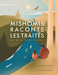 Icon image Mishomis raconte les traités: Tant que les rivières couleront