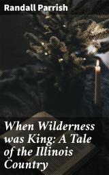 Icon image When Wilderness was King: A Tale of the Illinois Country: Frontier Adventures in the Illinois Country