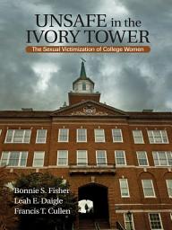 Icon image Unsafe in the Ivory Tower: The Sexual Victimization of College Women