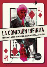 Icon image La conexión infinita: Una conversación entre Donna Haraway y Ursula K. Le Guin