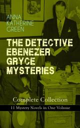 Icon image THE DETECTIVE EBENEZER GRYCE MYSTERIES – Complete Collection: 11 Mystery Novels in One Volume: New York Murder-Mysteries: The Leavenworth Case, A Strange Disappearance, The Mystery of the Hasty Arrow, Hand and Ring, That Affair Next Door, Lost Man's Lane, The Circular Study, One of My Sons…