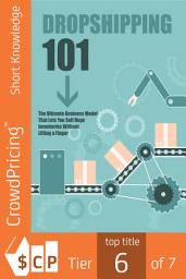 Icon image Dropshipping 101: Discover How To Build A Six Figure Online Physical Products Business Without Spending a Dime On Inventory Or Ever Shipping Anything Yourself!
