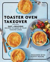 Icon image Toaster Oven Takeover: Easy and Delicious Recipes to Make in Your Toaster Oven: A Cookbook