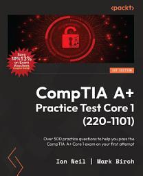Icon image CompTIA A+ Practice Test Core 1 (220-1101): Over 500 practice questions to help you pass the CompTIA A+ Core 1 exam on your first attempt