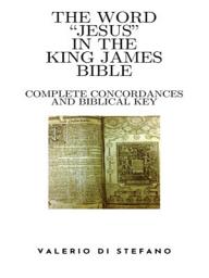 Icon image The Word "Jesus" in the King James Bible - Complete Concordances and Biblical Key