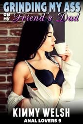 Icon image Grinding My Ass On My Friend?s Dad : Anal Lovers 9 (Anal Sex Virgin Erotica)