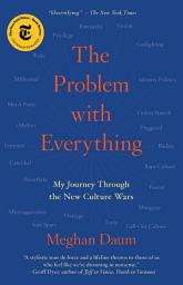 Icon image The Problem with Everything: My Journey Through the New Culture Wars