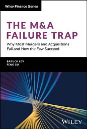 Icon image The M&A Failure Trap: Why Most Mergers and Acquisitions Fail and How the Few Succeed