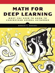 Icon image Math for Deep Learning: What You Need to Know to Understand Neural Networks