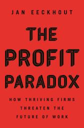 Icon image The Profit Paradox: How Thriving Firms Threaten the Future of Work