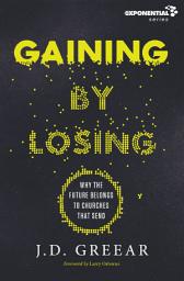Icon image Gaining By Losing: Why the Future Belongs to Churches that Send