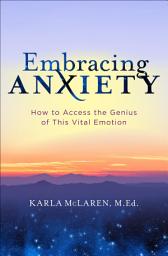 Icon image Embracing Anxiety: How to Access the Genius of This Vital Emotion