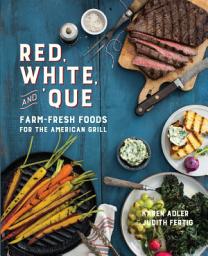 Icon image Red, White, and 'Que: Farm-Fresh Foods for the American Grill