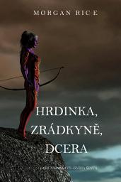 Icon image Hrdinka, Zrádkyně, Dcera (Koruny A Slávy--Kniha Šestá)