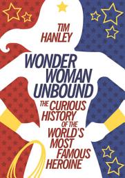 Icon image Wonder Woman Unbound: The Curious History of the World's Most Famous Heroine