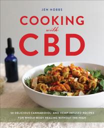 Icon image Cooking with CBD: 50 Delicious Cannabidiol- and Hemp-Infused Recipes for Whole Body Healing without the High