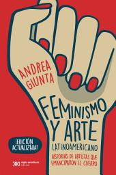 Icon image Feminismo y arte latinoamericano: Historias de artistas que emanciparon el cuerpo