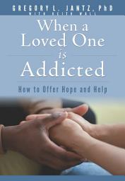 Icon image When a Loved One Is Addicted: How to Offer Hope and Help