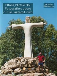 Icon image L'Italia, l'Arte e Noi. Fotografie e opere di Elio Lazzaro Unico
