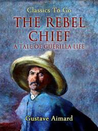 Icon image The Rebel Chief: A Tale of Guerilla Life: Restored Classics to Go Edition