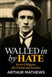 Icon image Walled in by Hate: Kevin O'Higgins, His Friends and Enemies
