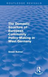 Icon image The Domestic Structure of European Community Policy-Making in West Germany (Routledge Revivals)