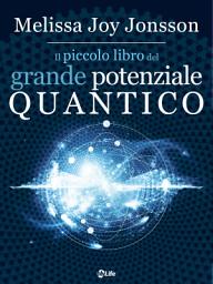 Icon image Il Piccolo Libro del Grande Potenziale Quantico: 24 Campo per far affluire Realizzazione, Abbondanza e Gioia nella vita di tutti i giorni