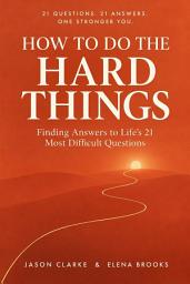 Icon image How To Do The Hard Things: Finding Answers to Life's 21 Most Difficult Questions