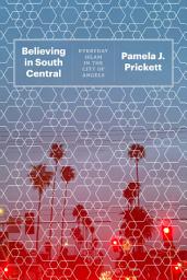 Icon image Believing in South Central: Everyday Islam in the City of Angels