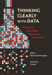 Icon image Thinking Clearly with Data: A Guide to Quantitative Reasoning and Analysis