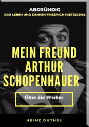 Icon image MEIN FREUND FRIEDRICH NIETZSCHES MEIN FREUND ARTHUR SCHOPENHAUER: 2,99€ Buchserie - ABGRÜNDIG - DAS LEBEN UND DENKEN