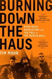 Icon image Burning Down the Haus: Punk Rock, Revolution, and the Fall of the Berlin Wall