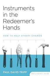 Icon image Instruments in the Redeemer's Hands Facilitator's Guide: How to Help Others Change, Edition 3